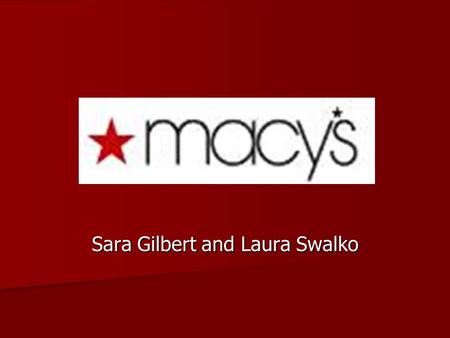 Sara Gilbert and Laura Swalko. HISTORY Founded in 1851 by Rowland Hussey Macy. Founded in 1851 by Rowland Hussey Macy. –Dry goods store In 1858, he moved.