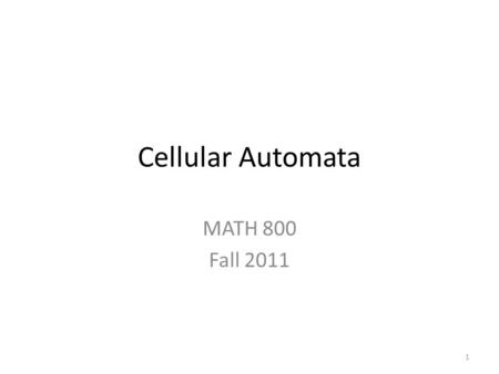 Cellular Automata MATH 800 Fall 2011 1. “Cellular Automata” 588,000 results in 94,600 results in 61,500 results in 2.