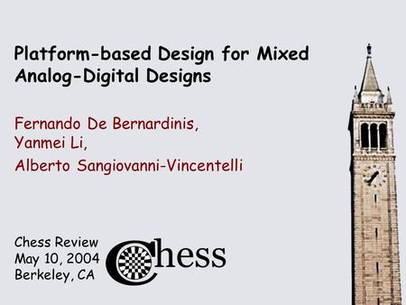 Chess Review May 10, 2004 Berkeley, CA Platform-based Design for Mixed Analog-Digital Designs Fernando De Bernardinis, Yanmei Li, Alberto Sangiovanni-Vincentelli.