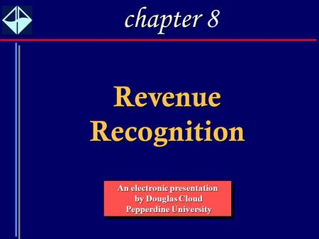 1 Revenue Recognition An electronic presentation by Douglas Cloud by Douglas Cloud Pepperdine University Pepperdine University An electronic presentation.