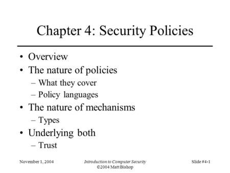 November 1, 2004Introduction to Computer Security ©2004 Matt Bishop Slide #4-1 Chapter 4: Security Policies Overview The nature of policies –What they.