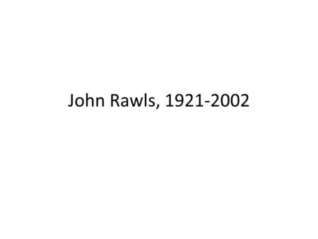 John Rawls, 1921-2002. Who? GETTING TO THE ASSIGNED ARTICLE: A THEORY OF JUSTICE (1971) HOW WERE PEOPLE THINKG ABOUT ETHICS AND JUSTICE? – Utilitarian.