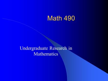 Math 490 Undergraduate Research in Mathematics What does research constitutes of? Creative thinking Scientific inquiry Knowledge of the field Productive.