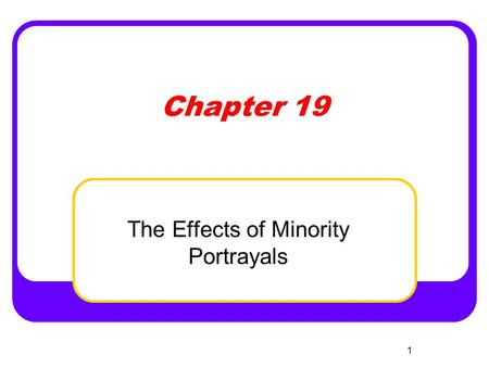 1 Chapter 19 The Effects of Minority Portrayals. 2 Media As Conveyors of Social Information Studies on minorities in mass media fall under two main categories: