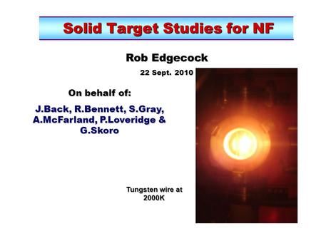 Solid Target Studies for NF Solid Target Studies for NF Rob Edgecock 22 Sept. 2010 On behalf of: J.Back, R.Bennett, S.Gray, A.McFarland, P.Loveridge &