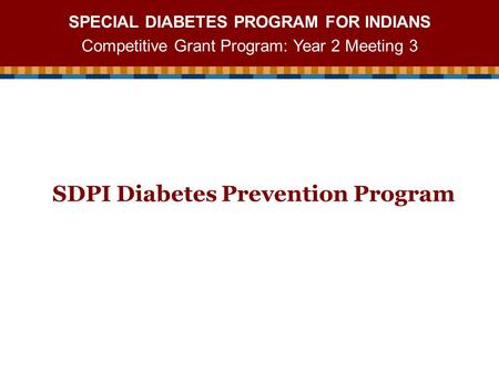 SPECIAL DIABETES PROGRAM FOR INDIANS Competitive Grant Program: Year 2 Meeting 3 SDPI Diabetes Prevention Program.
