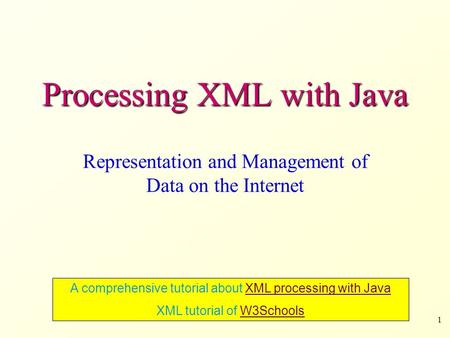 1 Processing XML with Java Representation and Management of Data on the Internet A comprehensive tutorial about XML processing with JavaXML processing.