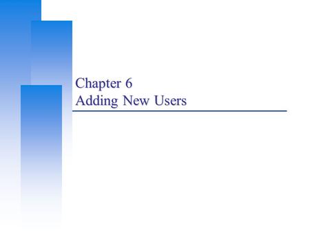 Chapter 6 Adding New Users. Computer Center, CS, NCTU 2 Steps to add a new user 1.Edit the password and group files >vipw 2.Set an initial password >passwd.