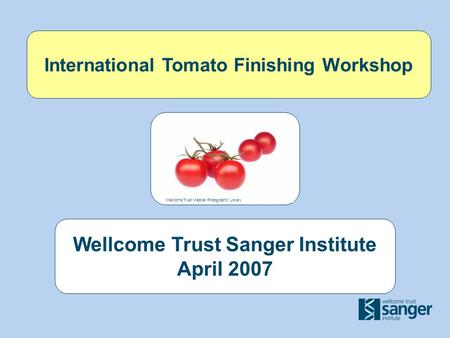 International Tomato Finishing Workshop Wellcome Trust Sanger Institute April 2007 Wellcome Trust Medical Photographic Library.