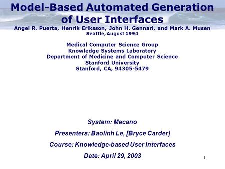 1 System: Mecano Presenters: Baolinh Le, [Bryce Carder] Course: Knowledge-based User Interfaces Date: April 29, 2003 Model-Based Automated Generation of.