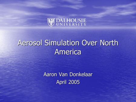 Aerosol Simulation Over North America Aaron Van Donkelaar April 2005.