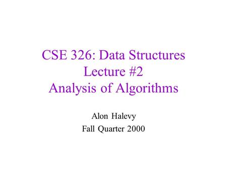 CSE 326: Data Structures Lecture #2 Analysis of Algorithms Alon Halevy Fall Quarter 2000.
