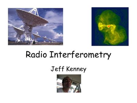 Radio Interferometry Jeff Kenney. Outline of talk Differences between optical & radio interferometry Basics of radio interferometry Connected interferometers.