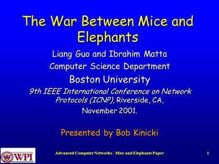 Advanced Computer Networks - Mice and Elephants Paper1 The War Between Mice and Elephants Liang Guo and Ibrahim Matta Computer Science Department Boston.