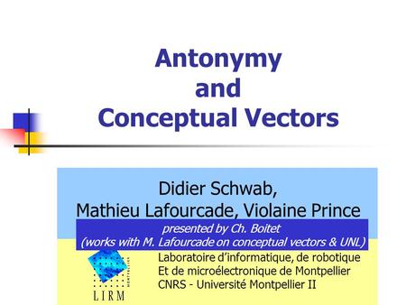 Antonymy and Conceptual Vectors Didier Schwab, Mathieu Lafourcade, Violaine Prince Laboratoire d’informatique, de robotique Et de microélectronique de.