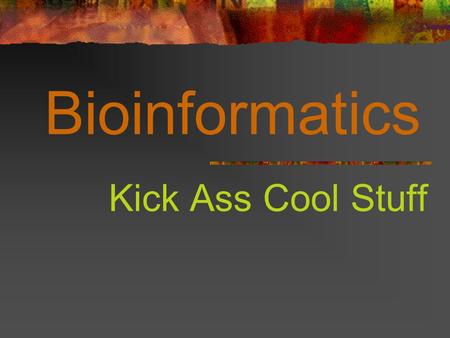 Bioinformatics Kick Ass Cool Stuff. Bioinformatics Def.: where the rubber meets the road (i.e., where computer science meets biology) The mathematical,