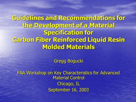 Guidelines and Recommendations for the Development of a Material Specification for Carbon Fiber Reinforced Liquid Resin Molded Materials Gregg Bogucki.