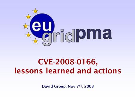 CVE-2008-0166, lessons learned and actions David Groep, Nov 7 nd, 2008.