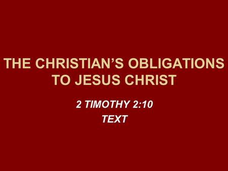 THE CHRISTIAN’S OBLIGATIONS TO JESUS CHRIST 2 TIMOTHY 2:10 TEXT.