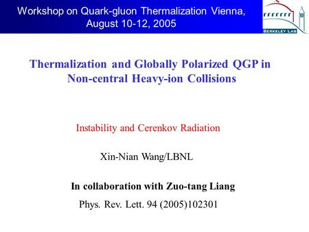 Workshop on Quark-gluon Thermalization Vienna, August 10-12, 2005 In collaboration with Zuo-tang Liang Xin-Nian Wang/LBNL Thermalization and Globally Polarized.