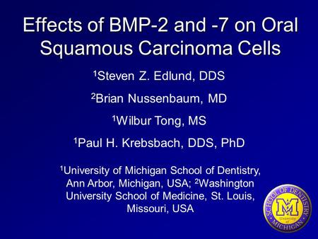 Effects of BMP-2 and -7 on Oral Squamous Carcinoma Cells 1 University of Michigan School of Dentistry, Ann Arbor, Michigan, USA; 2 Washington University.