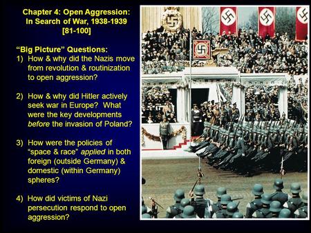 Chapter 4: Open Aggression: In Search of War, 1938-1939 [81-100] “Big Picture” Questions: 1)How & why did the Nazis move from revolution & routinization.