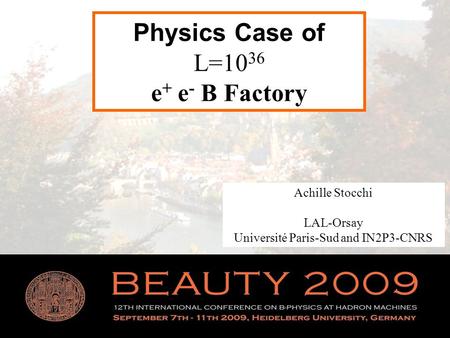 1 Physics Case of L=10 36 e + e - B Factory Achille Stocchi LAL-Orsay Université Paris-Sud and IN2P3-CNRS.