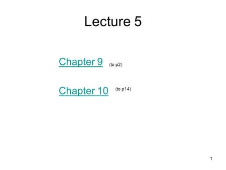 Lecture 5 Chapter 9 Chapter 10 (to p2) (to p14).