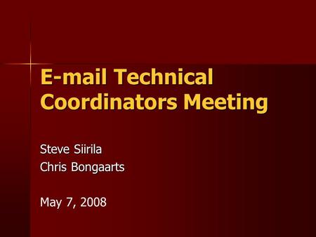 E-mail Technical Coordinators Meeting Steve Siirila Chris Bongaarts May 7, 2008.