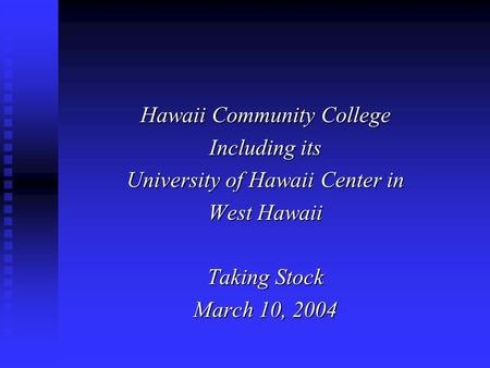 Hawaii Community College Including its University of Hawaii Center in West Hawaii Taking Stock March 10, 2004.