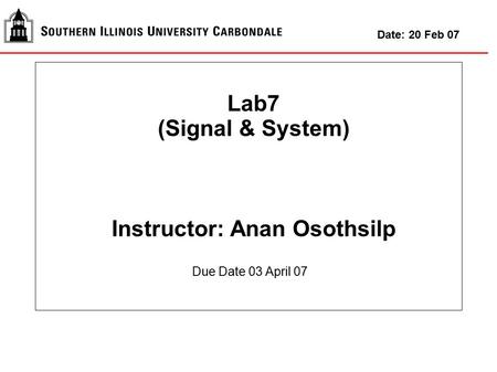 Lab7 (Signal & System) Instructor: Anan Osothsilp Date: 20 Feb 07 Due Date 03 April 07.