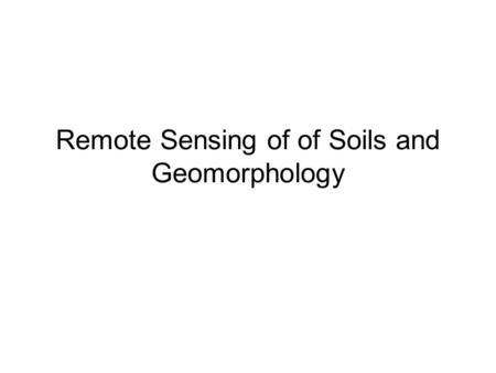 Remote Sensing of of Soils and Geomorphology. Soil Characteristics Soil is a mixture of inorganic mineral particles and organic matter of varying size.