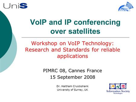 VoIP and IP conferencing over satellites Workshop on VoIP Technology: Research and Standards for reliable applications PIMRC 08, Cannes France 15 September.