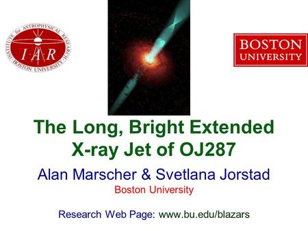The Long, Bright Extended X-ray Jet of OJ287 Alan Marscher & Svetlana Jorstad Boston University Research Web Page: www.bu.edu/blazars.