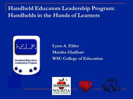 Handheld Educators Leadership Program: Handhelds in the Hands of Learners Lynn A. Elder Marsha Gladhart WSU College of Education.