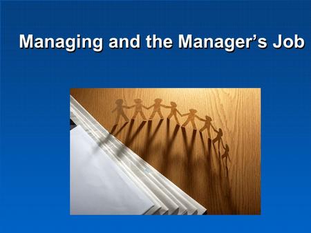 Managing and the Manager’s Job. Learning Objectives What is Management Management Process Kinds of Managers Basic Managerial Roles and Skills.