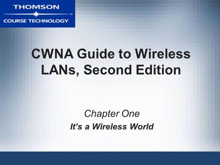 CWNA Guide to Wireless LANs, Second Edition Chapter One It’s a Wireless World.