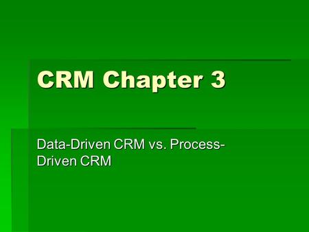 CRM Chapter 3 Data-Driven CRM vs. Process- Driven CRM.