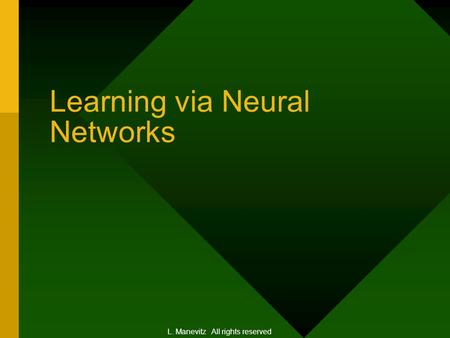 Learning via Neural Networks L. Manevitz All rights reserved.