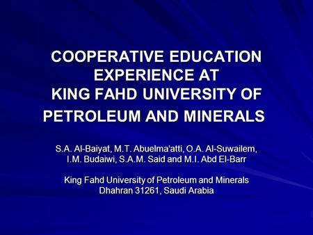 COOPERATIVE EDUCATION EXPERIENCE AT KING FAHD UNIVERSITY OF PETROLEUM AND MINERALS S.A. Al-Baiyat, M.T. Abuelma'atti, O.A. Al-Suwailem, I.M. Budaiwi, S.A.M.