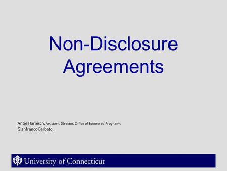 Non-Disclosure Agreements Antje Harnisch, Assistant Director, Office of Sponsored Programs Gianfranco Barbato,