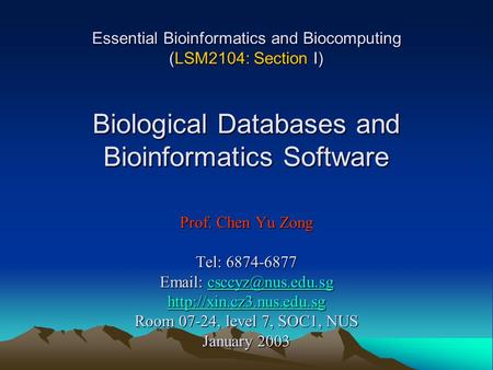 Essential Bioinformatics and Biocomputing (LSM2104: Section I) Biological Databases and Bioinformatics Software Prof. Chen Yu Zong Tel: 6874-6877 Email: