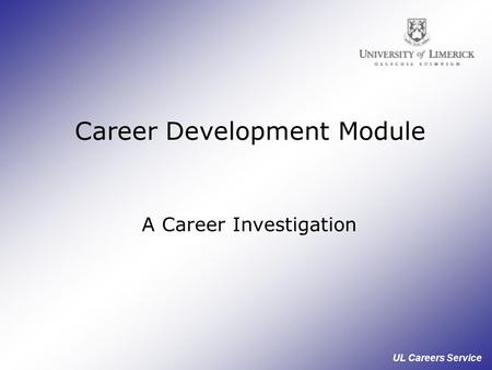 UL Careers Service Career Development Module A Career Investigation.