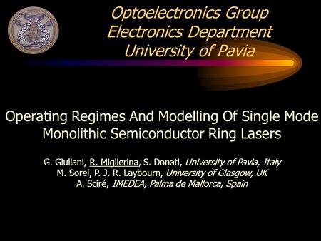 Optoelectronics Group Electronics Department University of Pavia Operating Regimes And Modelling Of Single Mode Monolithic Semiconductor Ring Lasers G.