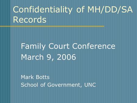Confidentiality of MH/DD/SA Records Family Court Conference March 9, 2006 Mark Botts School of Government, UNC.