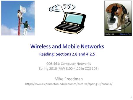 Wireless and Mobile Networks Reading: Sections 2.8 and 4.2.5 COS 461: Computer Networks Spring 2010 (MW 3:00-4:20 in COS 105) Mike Freedman