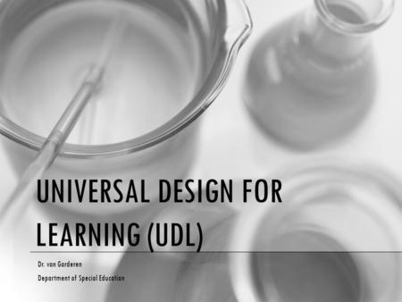 UNIVERSAL DESIGN FOR LEARNING (UDL) Dr. van Garderen Department of Special Education.