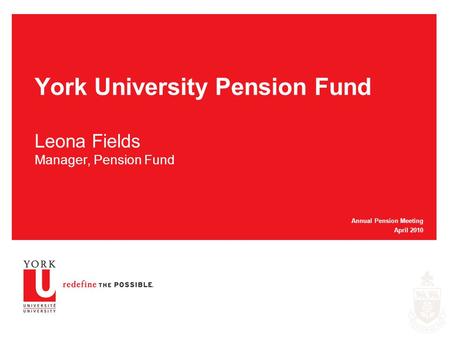 York University Pension Fund Leona Fields Manager, Pension Fund Annual Pension Meeting April 2010.