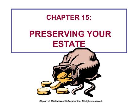 CHAPTER 15: PRESERVING YOUR ESTATE Clip Art  2001 Microsoft Corporation. All rights reserved.