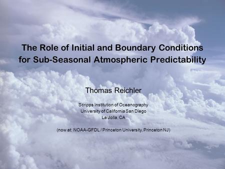 The Role of Initial and Boundary Conditions for Sub-Seasonal Atmospheric Predictability Thomas Reichler Scripps Institution of Oceanography University.